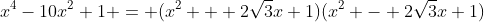 x^4-10x^2+1 = (x^2 + 2\sqrt{3}x+1)(x^2 - 2\sqrt{3}x+1)