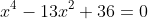 x^4-13x^2+36=0