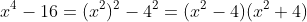 x^4-16=(x^2)^2-4^2=(x^2-4)(x^2+4)