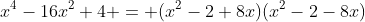 x^4-16x^2+4 = (x^2-2+8x)(x^2-2-8x)
