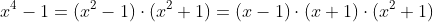 x^4-1=(x^2-1)\cdot{(x^2+1)}=(x-1)\cdot{(x+1)}\cdot{(x^2+1)}