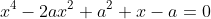 x^4-2ax^2+a^2+x-a=0