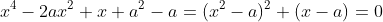 x^4-2ax^2+x+a^2-a=(x^2-a)^2+(x-a)=0