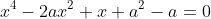 x^4-2ax^2+x+a^2-a=0