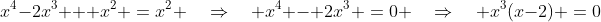 x^4-2x^3 + x^2 \:=\:x^2 \quad\Rightarrow\quad x^4 - 2x^3 \:=\:0 \quad\Rightarrow\quad x^3(x-2) \:=\:0