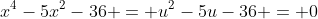 x^4-5x^2-36 = u^2-5u-36 = 0