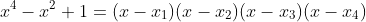 x^4-x^2+1=(x-x_{1})(x-x_{2})(x-x_{3})(x-x_{4})