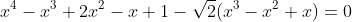 x^4-x^3+2x^2-x+1-\sqrt2(x^3-x^2+x)=0