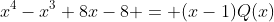 x^4-x^3+8x-8 = (x-1)Q(x)