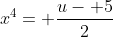 x^4= \frac{u- 5}{2}