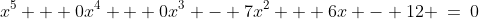 x^5 + 0x^4 + 0x^3 - 7x^2 + 6x - 12 \:=\:0