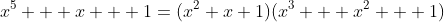 x^5 + x + 1=(x^2+x+1)(x^3 + x^2 + 1)