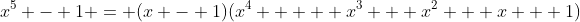 x^5 - 1 = (x - 1)(x^4 + + x^3 + x^2 + x + 1)