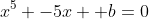 x^5 -5x +b=0