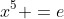 x^5 =e