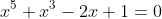 x^5+x^3-2x+1=0