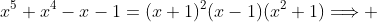 x^5+x^4-x-1=(x+1)^2(x-1)(x^2+1)\Longrightarrow 