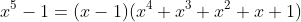 x^5-1=(x-1)(x^4+x^3+x^2+x+1)
