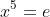 x^5=e