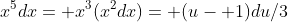 x^5dx= x^3(x^2dx)= (u- 1)du/3