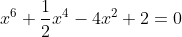 x^6+\frac{1}{2}x^4-4x^2+2=0