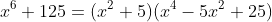 x^6+125=(x^2+5)(x^4-5x^2+25)