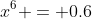 x^6 = 0.6