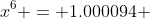 x^6 = 1.000094 