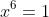 x^6=1