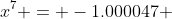 x^7 = -1.000047 