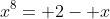 x^8= 2- x