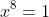 x^8=1