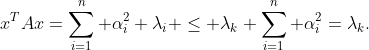 x^TAx=\sum_{i=1}^n \alpha_i^2 \lambda_i \leq \lambda_k \sum_{i=1}^n \alpha_i^2=\lambda_k.