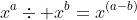 x^a\div x^b=x^{(a-b)}