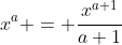 x^a = \frac{x^{a+1}}{a+1}
