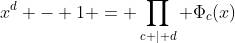 x^d - 1 = \prod_{c | d} \Phi_c(x)