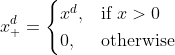 x^d_+ = \begin{cases} x^d, & \mbox{if }x > 0 \\  0, & \mbox{otherwise} \end{cases}