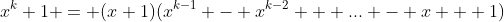x^k+1 = (x+1)(x^{k-1} - x^{k-2} + ... - x + 1)