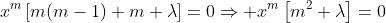 x^m\left[m(m-1)+m+\lambda\right]=0\Rightarrow x^m\left[m^2+\lambda\right]=0