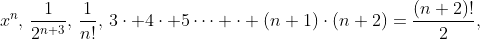 x^n,\,\frac{1}{2^{n+3}},\,\frac{1}{n!},\,3\cdot 4\cdot 5\cdots \cdot (n+1)\cdot(n+2)=\frac{(n+2)!}{2},