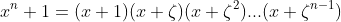 x^n+1=(x+1)(x+\zeta)(x+\zeta^2)...(x+\zeta^{n-1})