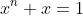 x^n+x=1