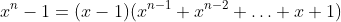 x^n-1=(x-1)(x^{n-1}+x^{n-2}+\ldots+x+1)