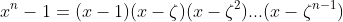 x^n-1=(x-1)(x-\zeta)(x-\zeta^2)...(x-\zeta^{n-1})