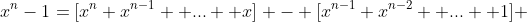 x^n-1=[x^n+x^{n-1}+ ... +x] - [x^{n-1}+x^{n-2}+ ... +1] 