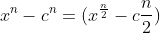 x^n-c^n=(x^\frac{n}{2}-c\frac{n}{2})