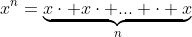 x^n=\underbrace{x\cdot x\cdot ... \cdot x}_n
