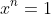 x^n=1