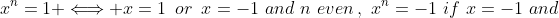 x^n=1 \Longleftrightarrow x=1\,\,\,or\,\,\,x=-1\,\,and\,\,n\,\,even\,,\,\,x^n=-1\,\,if\,\,x=-1\,\,and