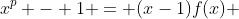 x^p - 1 = (x-1)f(x) 